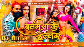 Balamuwa Ke Ballam  Dj Song Samar Singh New Bhojpuri Dj Remix Song Hard Bass Mix  Dj Nitish [upl. by Ashlie50]