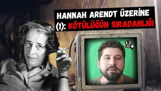 Hannah Arendt Üzerine 1 Kötülüğün Sıradanlığı [upl. by Eenobe]