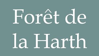 How to Pronounce Forêt de la Harth Harth forest Correctly in French [upl. by Asserak]