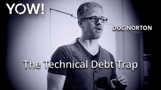 The Technical Debt Trap • Doc Norton • YOW 2017 [upl. by Aicined]