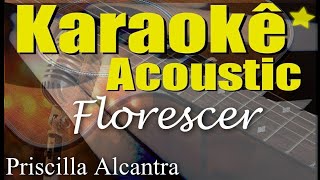 Priscilla Alcantara  Florescer Karaokê Acústico playback [upl. by Mundy519]