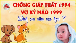 Chồng Giáp Tuất 1994 Vợ Kỷ Mão 1999 Sinh Con Năm Nào Để Hạnh Phúc Viên Mãn [upl. by Martres]