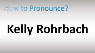 How to Pronounce Kelly Rohrbach [upl. by Catton]