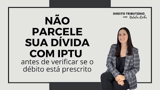 Não parcele sua dívida com IPTU antes de verificar se o débito está prescrito [upl. by Towill]