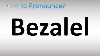 How to Pronounce Bezalel [upl. by Nessah]