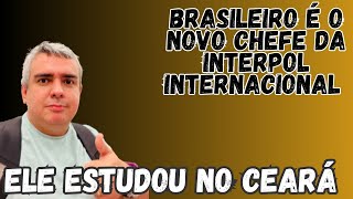 BRASILEIRO QUE ESTUDOU NO CEARÁ É O NOVO CHEFE DA INTERPOL INTERNACIONAL [upl. by Ottillia368]