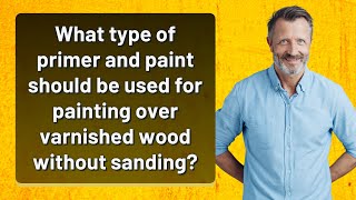 What type of primer and paint should be used for painting over varnished wood without sanding [upl. by Ennovyhs]