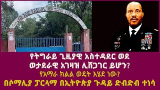 የትግራይ ጊዚያዊ አስተዳደር ወደ ወታደራዊ አገዛዝ ሊሸጋገር ይሆን የአማራ ክልል ወዴት እሄደ ነው በሶማሊያ ፓርላማ በኢትዮጵያ ጉዳይ ድብድብ ተነሳ [upl. by Eilagam461]