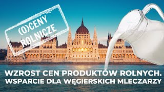 Wzrost cen produktów rolnych Wsparcie dla węgierskich mleczarzy [upl. by Niwred]