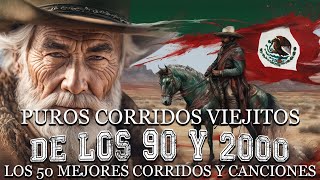 Puros Corridos Viejitos De Los 90 y 2000  Los 50 Mejores Corridos y Canciones [upl. by Aisetal]