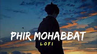 Phir Mohabbat Lofi  Slowed Reverb  Mohd Irfan Arijit SAIM BHAT [upl. by Ellinet645]