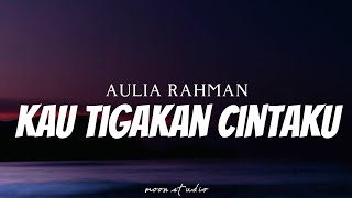 AULIA RAHMAN  Kau Tigakan Cintaku  Lyrics [upl. by Brigham]