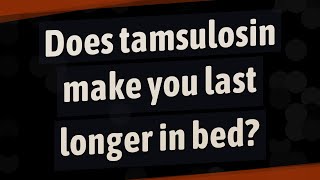 Does tamsulosin make you last longer in bed [upl. by Kiyohara]