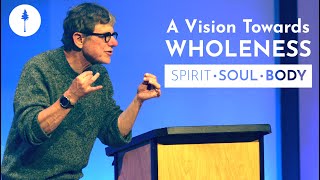 A Vision Towards Wholeness  Spirit Soul Body  Pastor Richard Dahlstrom  Bethany Community Church [upl. by Onil]