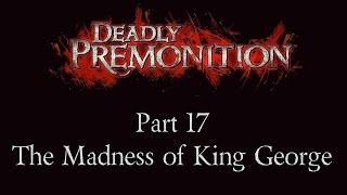 Deadly Premonition  Part 17  The Madness of King George [upl. by Deenya]