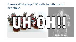 Games Workshop CFO DUMPS TwoThirds of Her Stock [upl. by Enylorac]