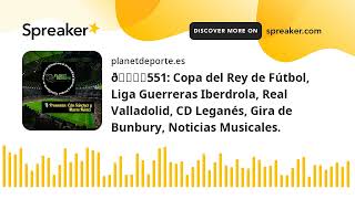 🎙️551 Copa del Rey de Fútbol Liga Guerreras Iberdrola Real Valladolid CD Leganés Gira de Bunbur [upl. by Sudderth]