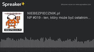 NP 019  ten który może być ostatnim [upl. by Yruoc]