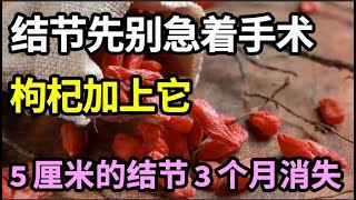 5厘米的结节3个月消失了！枸杞加上它，把肝脏毒素排干净，全身结节不做手术也能彻底根除！【本草养生大智慧】 [upl. by Adnanref]