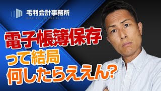 電子帳簿保存法って結局何したらええん？｜毛利会計事務所 [upl. by Lurie]