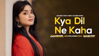 Kya Dil Ne Kaha  Cover  Anurati Roy  Udit Narayan amp Alka Yagnik  Love Song [upl. by Ramberg832]