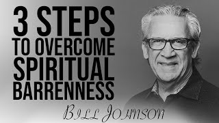 3 Steps to Overcome Spiritual Barrenness  Bill Johnson [upl. by Yeargain129]