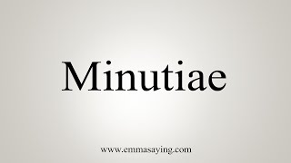 How To Say Minutiae [upl. by Malina]