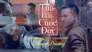 Tìm Lại Cuộc Đời  Nam Dương  OST DÒNG MÁU GIANG HỒ  Chạm Mặt Giang Hồ 2 [upl. by Johannah]