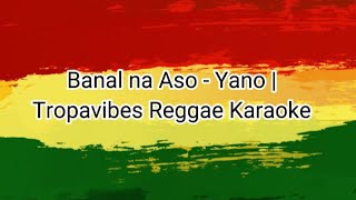 Banal na Aso  Yano Tropavibes Reggae Karaoke [upl. by Aivilo571]