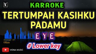 EYE  TERTUMPAH KASIHKU PADAMU  KARAOKE  LOWER KEY [upl. by Mcroberts]