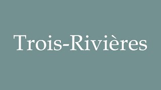 How to pronounce TroisRivières in French [upl. by Waring]