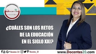 🔥 ¿CUÁLES SON LOS RETOS DE LA EDUCACIÓN EN EL SIGLO XXI  DOCENTES 20 [upl. by Artus]