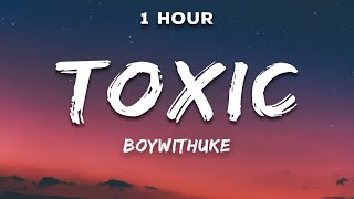 1 Hour BoyWithUke  Toxic Lyrics [upl. by Siurad373]