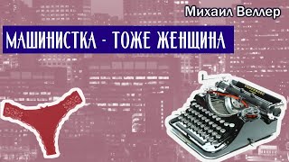 МАШИНИСТКА  ТОЖЕ ЖЕНЩИНА  Михаил Веллер [upl. by Roxanna]