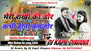 Meri Rakhi ke Dor kabhi Hona kamjor  Rakshi Bondhan Song  Hard Song 2024 DJ Kapil Diwana Akauna [upl. by Uamak]