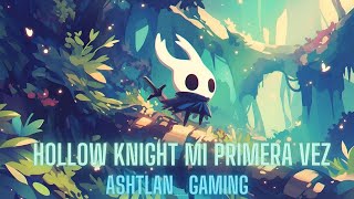 Hollow Knight Mi primera vez AshtlanGaming [upl. by Shantee323]