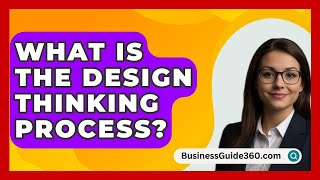 What Is The Design Thinking Process  BusinessGuide360com [upl. by Trelu371]