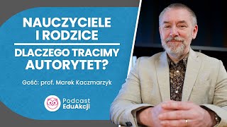 Autorytet nauczyciela Od czego zależy  Prof Marek Kaczmarzyk  Podcast EduAkcji 20 [upl. by Byrdie]