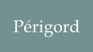 How to Pronounce Périgord Perigord Correctly in French [upl. by Thor]