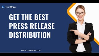 How to Get the Best Press Release Distribution in 202324 Updated Find out with IssueWire [upl. by Ellerret]