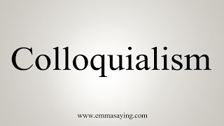 How To Say Colloquialism [upl. by Yank798]