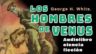 🎧Audiolibros de ciencia ficción en español LOS HOMBRES DE VENUS Saga de los Aznar I [upl. by Padgett]