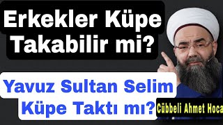 Erkekler Küpe Takabilir mi Yavuz Sultan Selim Küpe Taktı mı Cübbeli Ahmet Hoca [upl. by Wilkison]