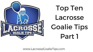 2018 Top Ten Lacrosse Goalie Tips Part 1 LacrosseGoalieTipscom [upl. by Anura]