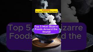 Top 5 Most Bizarre Foods Around the World [upl. by Cindee74]