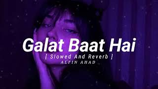 Galat Baat Hai  Slowed And Reverb  Alfin Ahad [upl. by Milda]