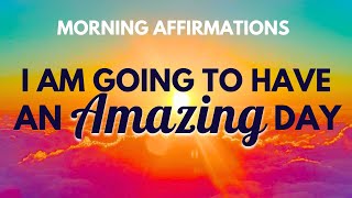 I AM Going to Have an Amazing Day  Positive Morning Affirmations [upl. by Ahtinak851]