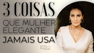 3 COISAS QUE MULHER ELEGANTE NÃO USA JAMAIS [upl. by Novi]