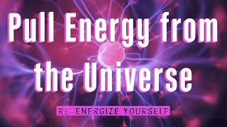 PULL ENERGY from the UNIVERSE  REENERGIZE YOURSELF [upl. by Sorvats]