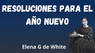 Resoluciones para el año nuevo  Elena G de White  Alza tus ojos [upl. by Ailima]